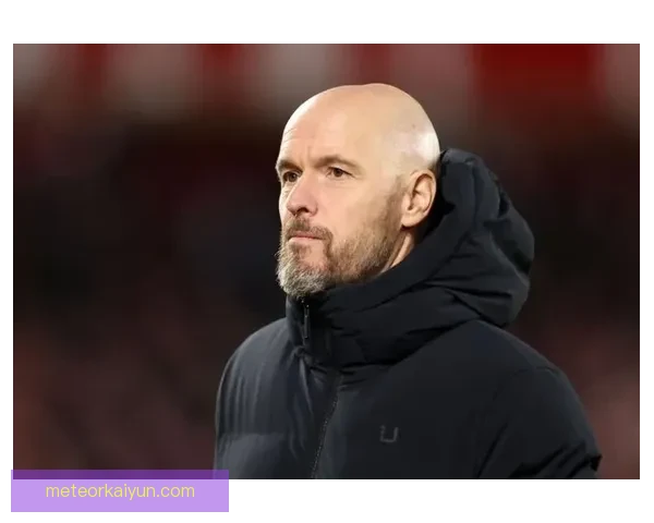 滕哈赫球队打法总结：结构性与灵活性的完美结合，竞争力增强。